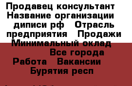 Продавец-консультант › Название организации ­ диписи.рф › Отрасль предприятия ­ Продажи › Минимальный оклад ­ 70 000 - Все города Работа » Вакансии   . Бурятия респ.